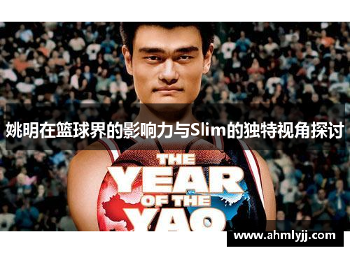 姚明在篮球界的影响力与Slim的独特视角探讨