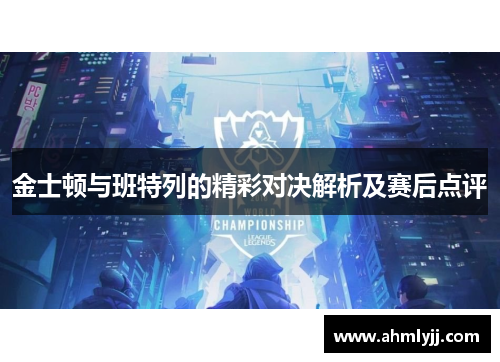 金士顿与班特列的精彩对决解析及赛后点评